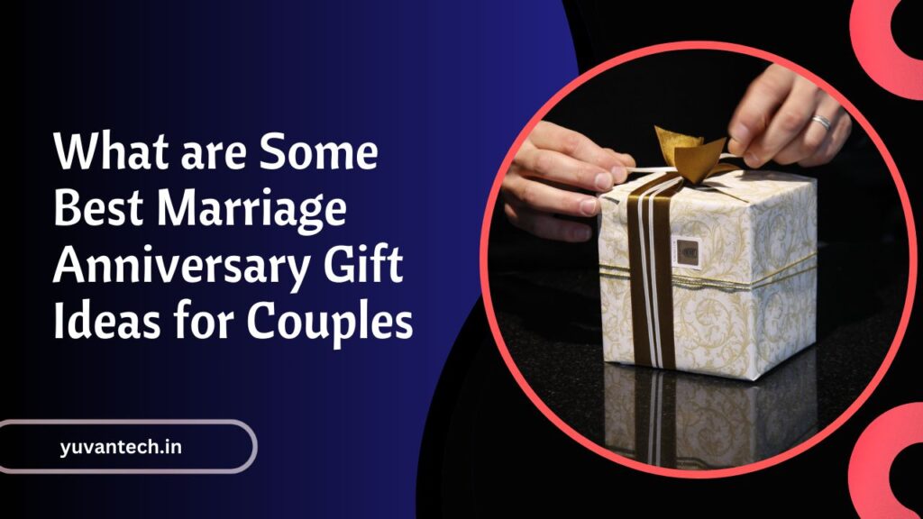 What are Some Best Marriage Anniversary Gifts for Couples
