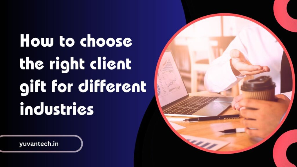 how to choose the right client gift ideas for different industries -yuvantech